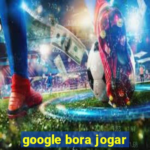 google bora jogar